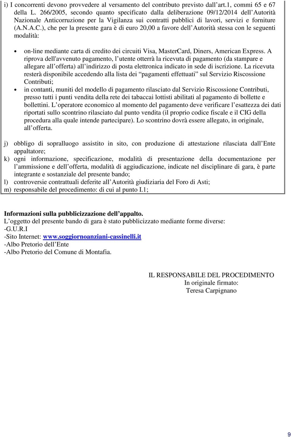 ), che per la presente gara è di euro 20,00 a favore dell Autorità stessa con le seguenti modalità: on-line mediante carta di credito dei circuiti Visa, MasterCard, Diners, American Express.