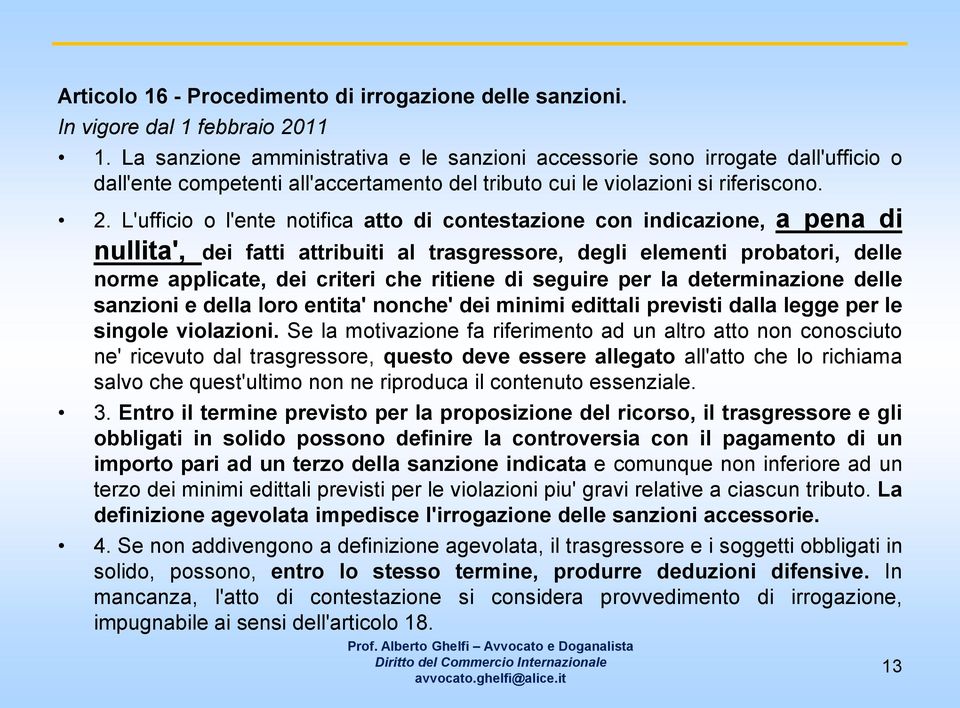 L'ufficio o l'ente notifica atto di contestazione con indicazione, a pena di nullita', dei fatti attribuiti al trasgressore, degli elementi probatori, delle norme applicate, dei criteri che ritiene