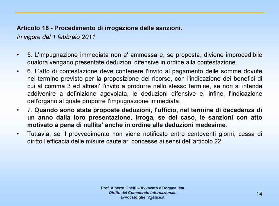 L'atto di contestazione deve contenere l'invito al pagamento delle somme dovute nel termine previsto per la proposizione del ricorso, con l'indicazione dei benefici di cui al comma 3 ed altresi'