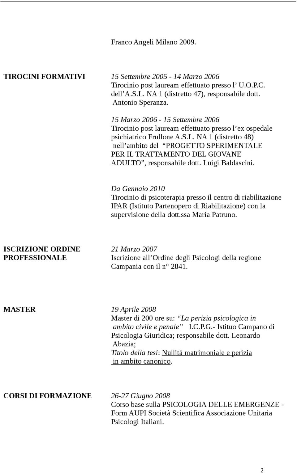 NA 1 (distretto 48) nell ambito del PROGETTO SPERIMENTALE PER IL TRATTAMENTO DEL GIOVANE ADULTO, responsabile dott. Luigi Baldascini.