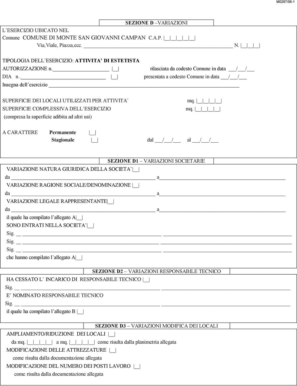 presentata a codesto Comune in data / / Insegna dell esercizio SUPERFICIE DEI LOCALI UTILIZZATI PER ATTIVITA SUPERFICIE COMPLESSIVA DELL ESERCIZIO (compresa la superficie adibita ad altri usi) A