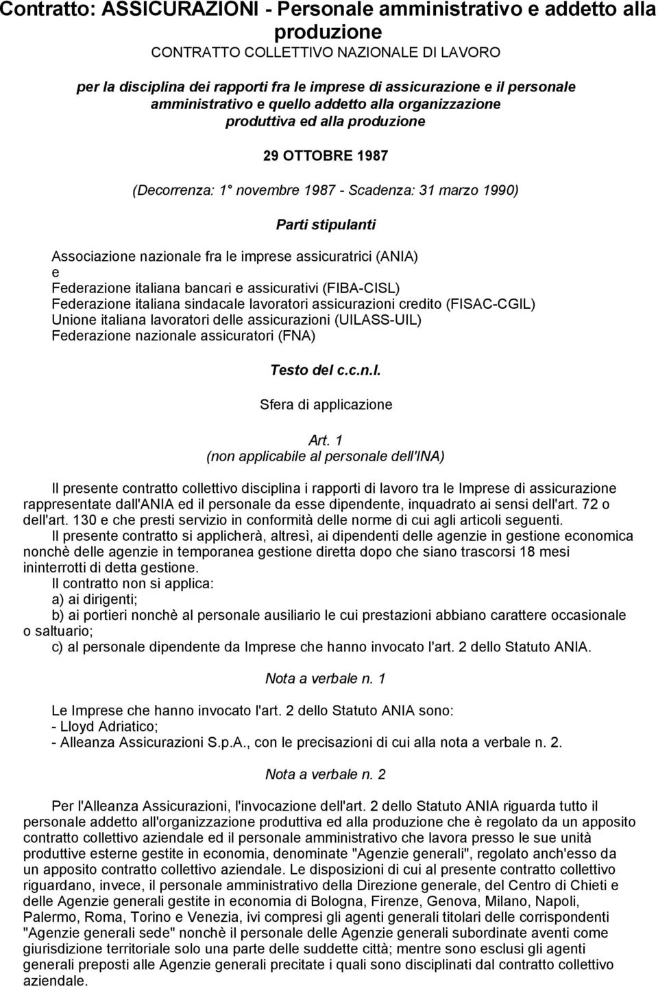 le imprese assicuratrici (ANIA) e Federazione italiana bancari e assicurativi (FIBA-CISL) Federazione italiana sindacale lavoratori assicurazioni credito (FISAC-CGIL) Unione italiana lavoratori delle