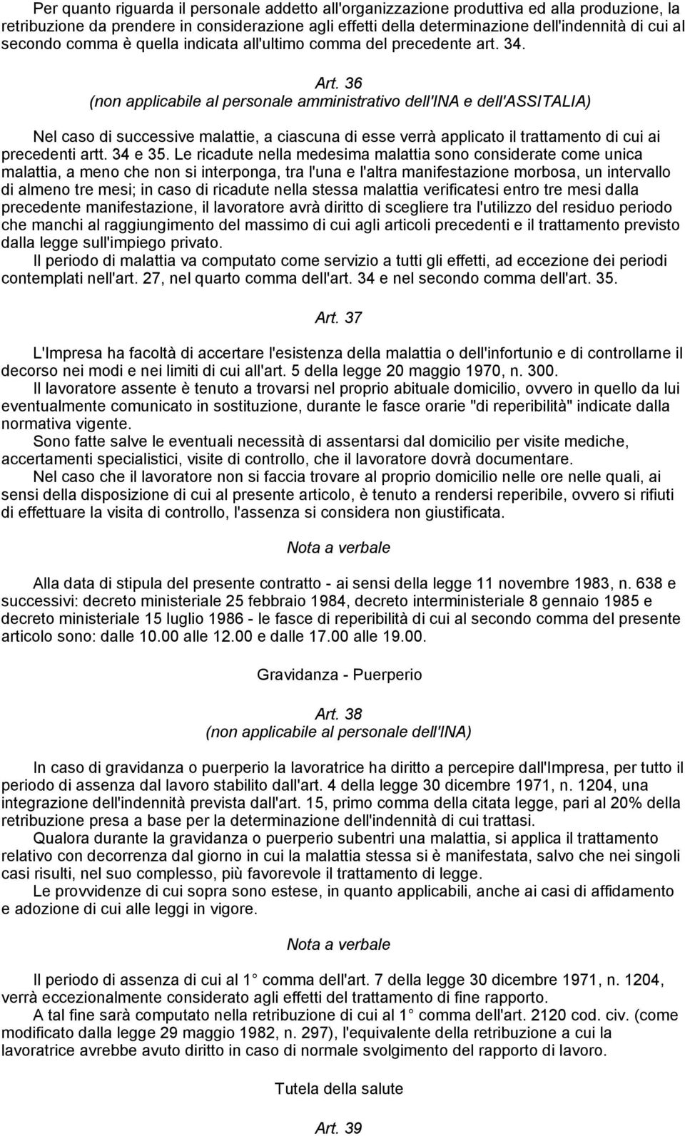 36 (non applicabile al personale amministrativo dell'ina e dell'assitalia) Nel caso di successive malattie, a ciascuna di esse verrà applicato il trattamento di cui ai precedenti artt. 34 e 35.