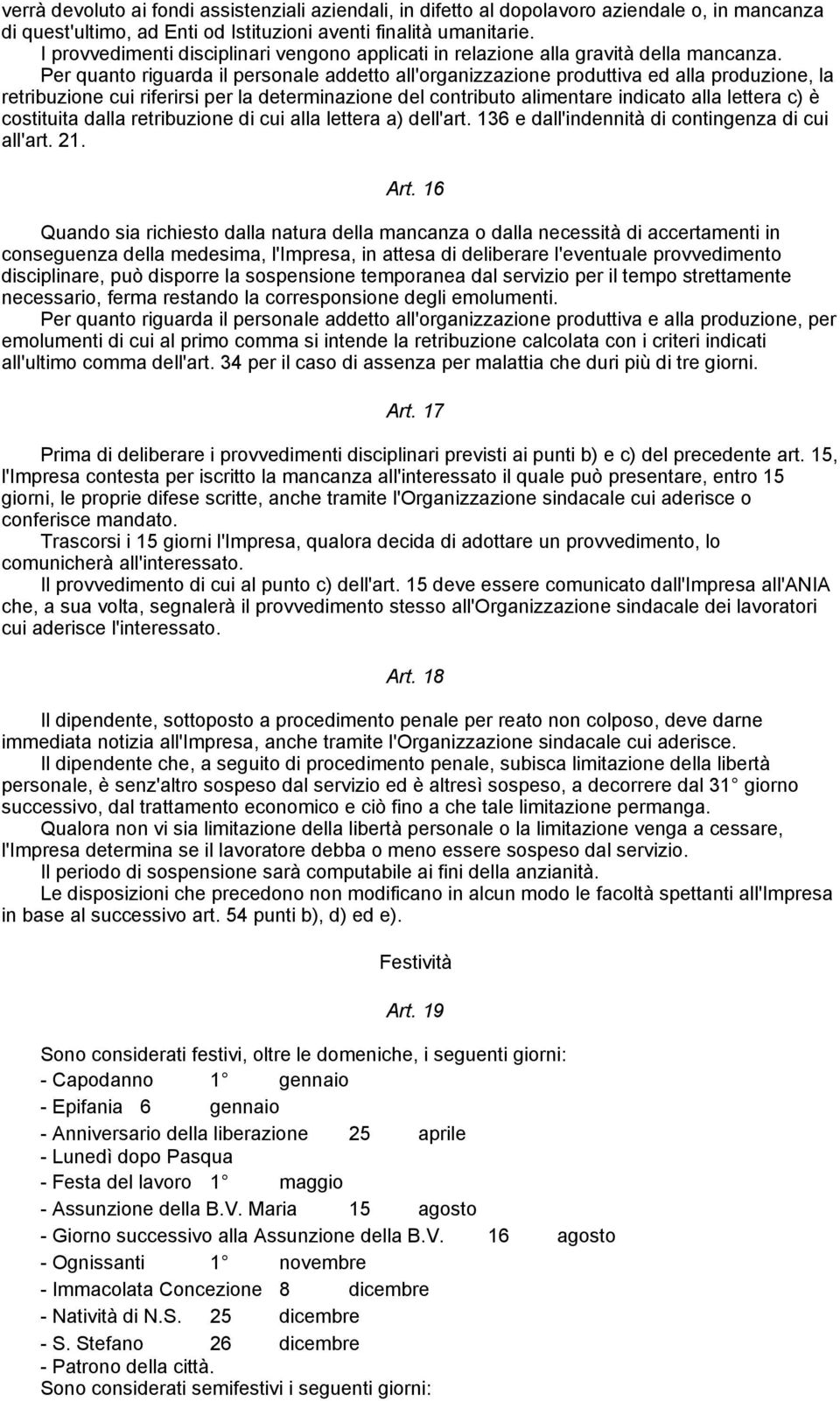 Per quanto riguarda il personale addetto all'organizzazione produttiva ed alla produzione, la retribuzione cui riferirsi per la determinazione del contributo alimentare indicato alla lettera c) è