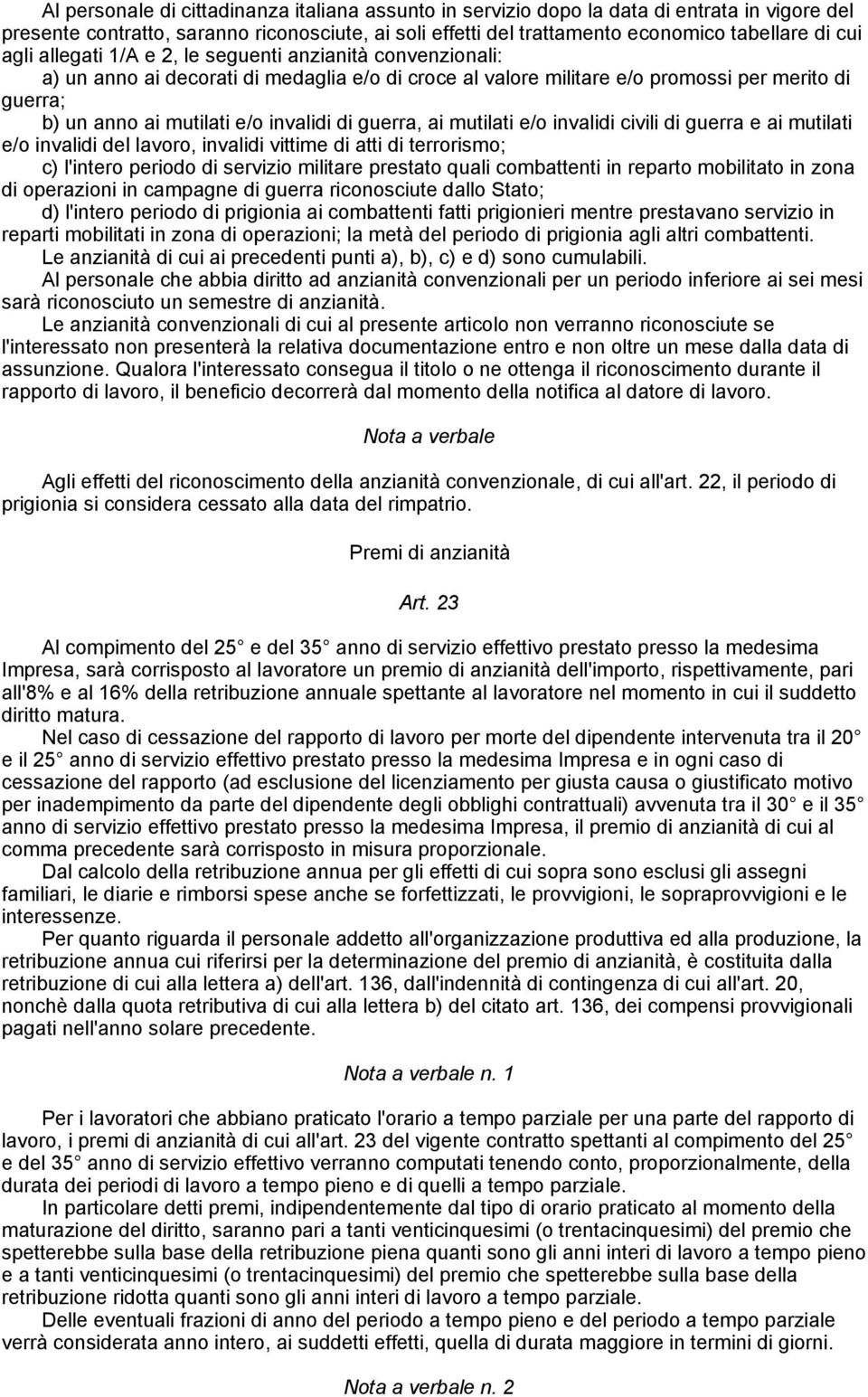 di guerra, ai mutilati e/o invalidi civili di guerra e ai mutilati e/o invalidi del lavoro, invalidi vittime di atti di terrorismo; c) l'intero periodo di servizio militare prestato quali combattenti