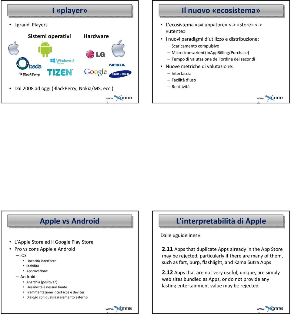 valutazione dell ordine dei secondi Nuove metriche di valutazione: Interfaccia Facilità d uso Reattività Apple vs Android L Apple Store ed il Google Play Store Pro vs consapple e Android ios