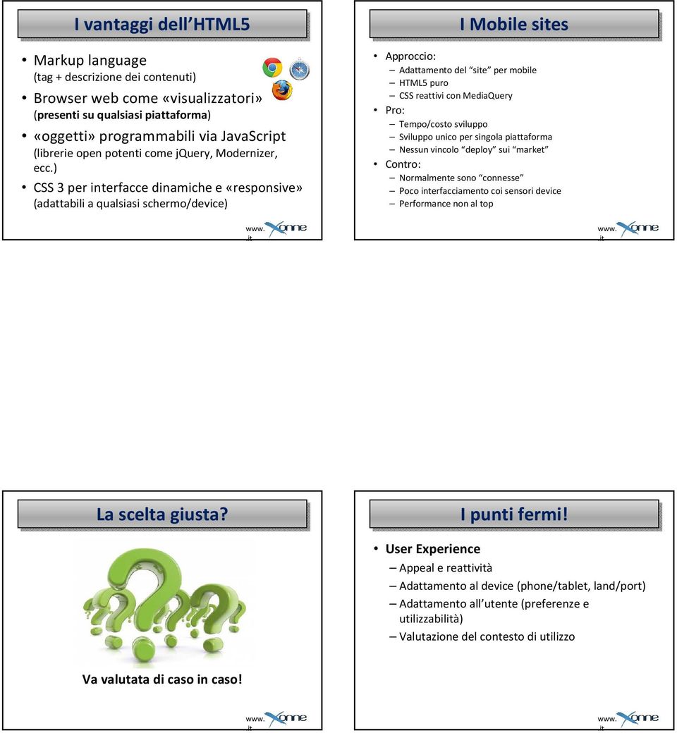 ) CSS 3 per interfacce dinamiche e «responsive» (adattabili a qualsiasi schermo/device) I Mobile sites Approccio: Adattamento del site per mobile HTML5 puro CSS reattivi con MediaQuery Pro: