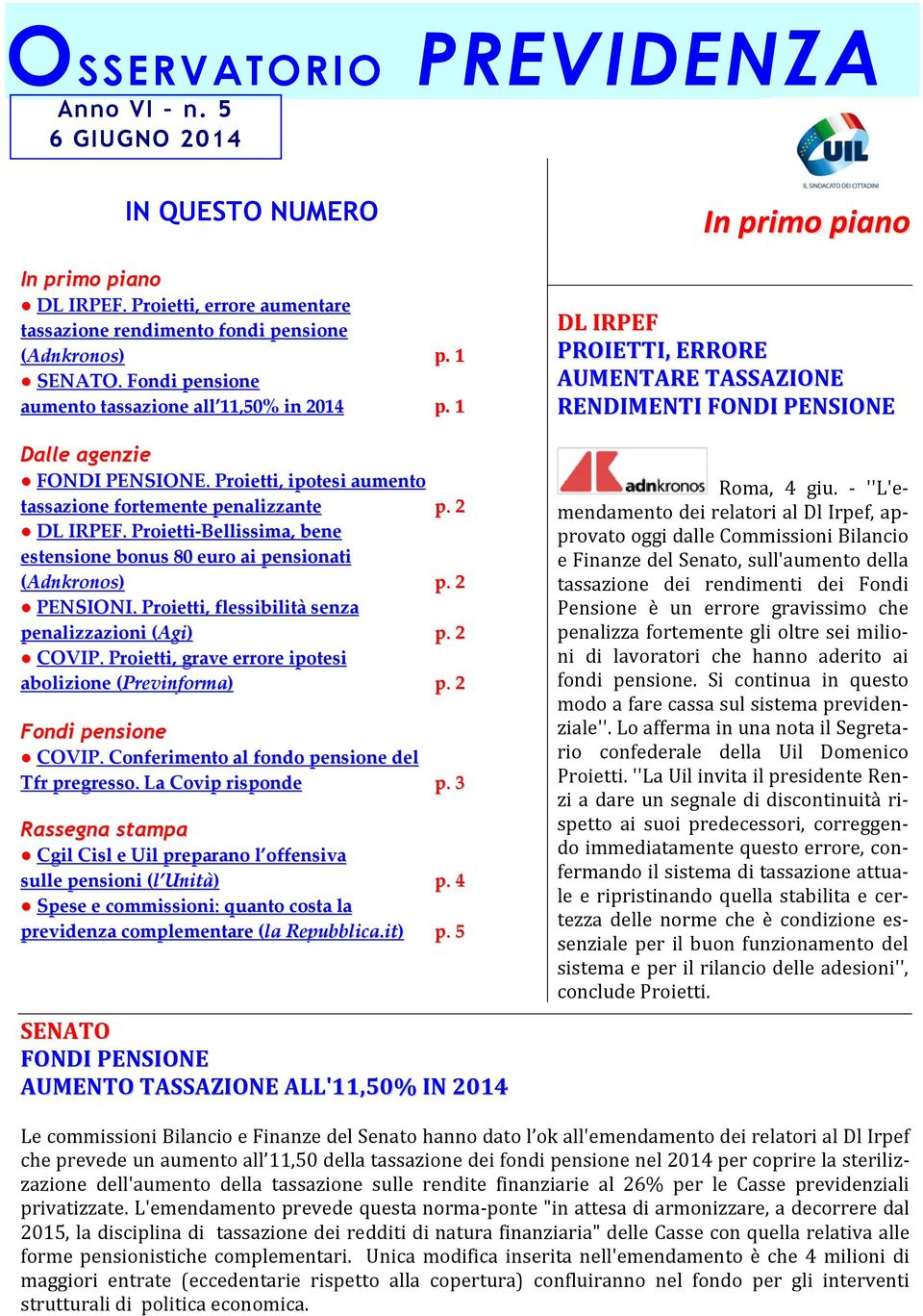 Proietti-Bellissima, bene estensione bonus 80 euro ai pensionati (Adnkronos) p. 2 PENSIONI. Proietti, flessibilità senza penalizzazioni (Agi) p. 2 COVIP.