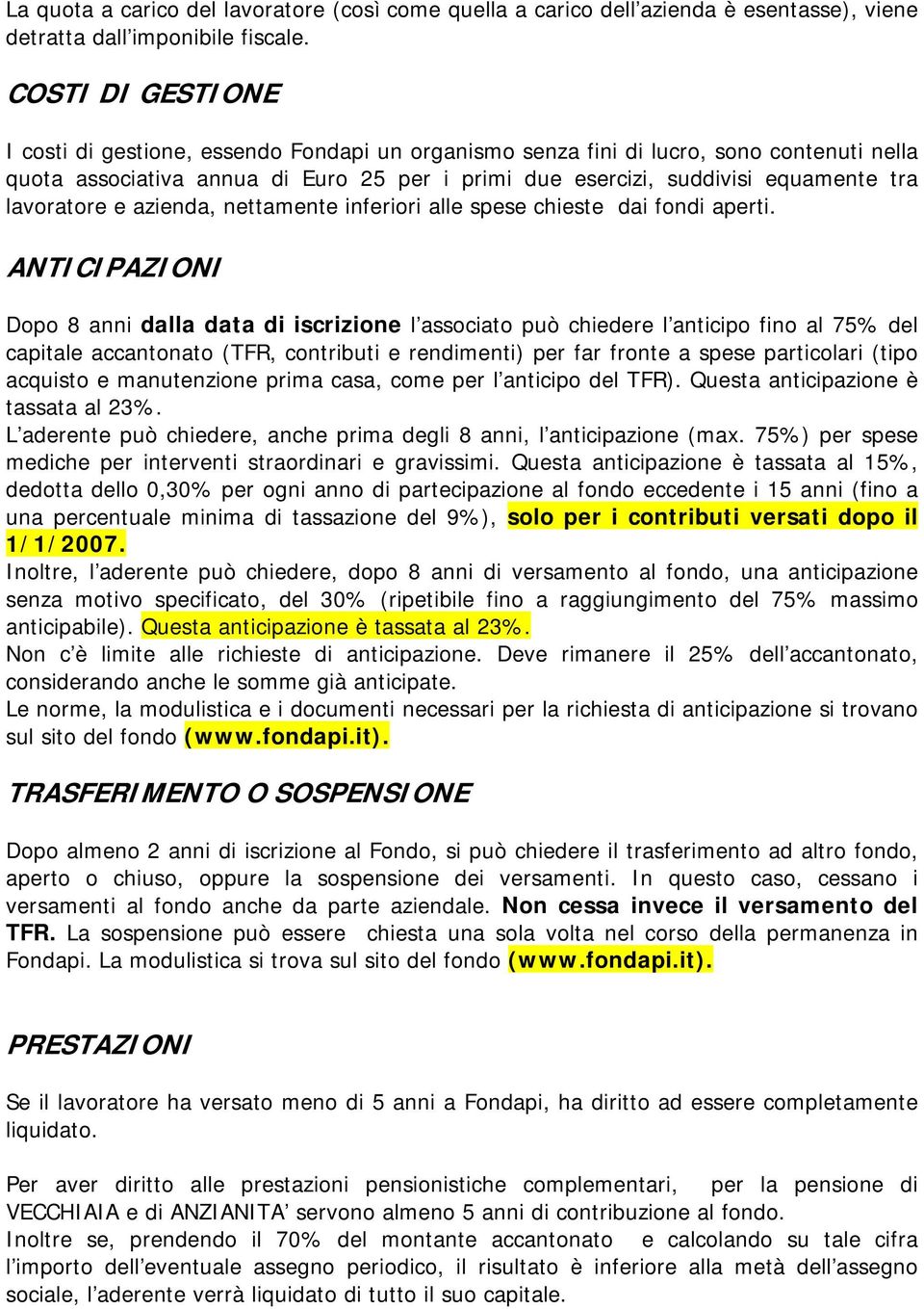 lavoratore e azienda, nettamente inferiori alle spese chieste dai fondi aperti.