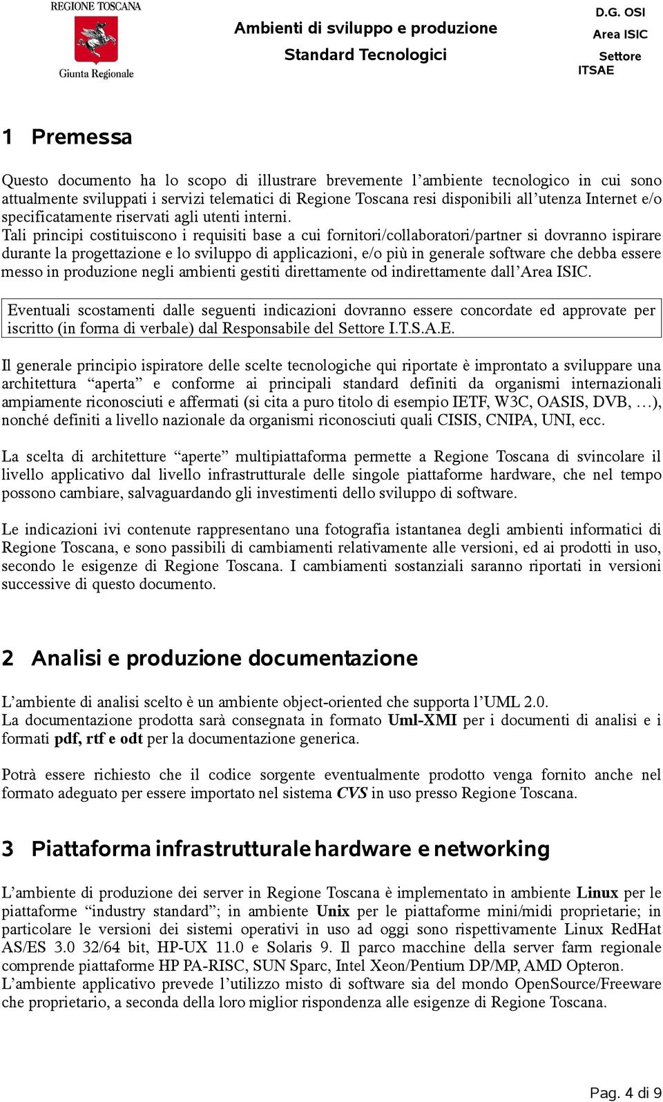 Tali principi costituiscono i requisiti base a cui fornitori/collaboratori/partner si dovranno ispirare durante la progettazione e lo sviluppo di applicazioni, e/o più in generale software che debba