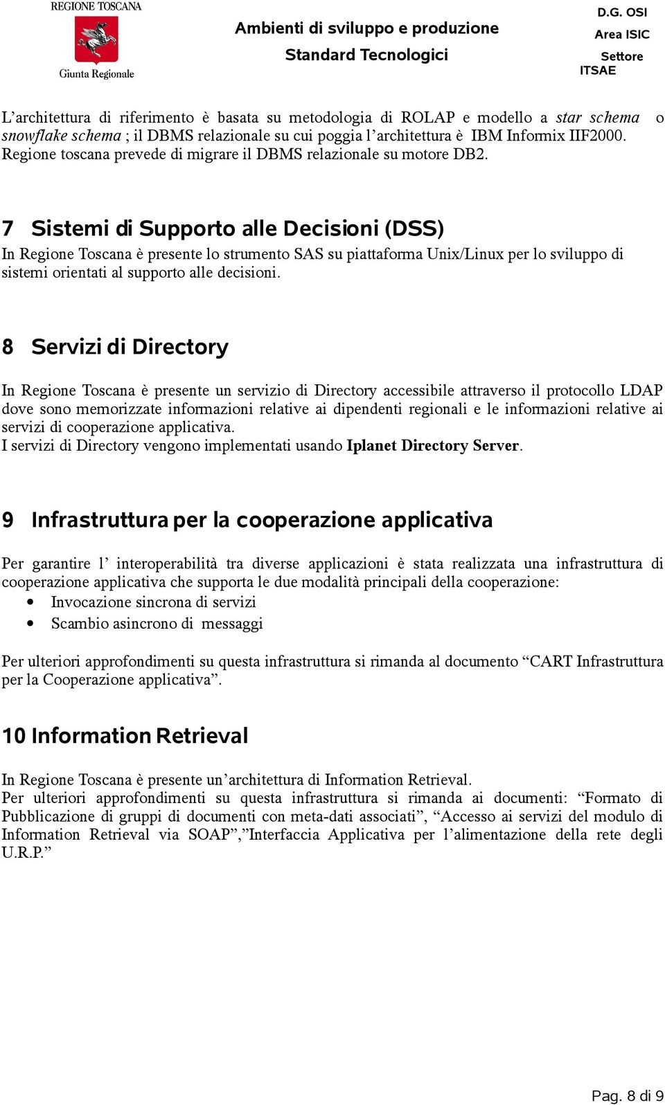 7 Sistemi di Supporto alle Decisioni (DSS) In Regione Toscana è presente lo strumento SAS su piattaforma Unix/Linux per lo sviluppo di sistemi orientati al supporto alle decisioni.