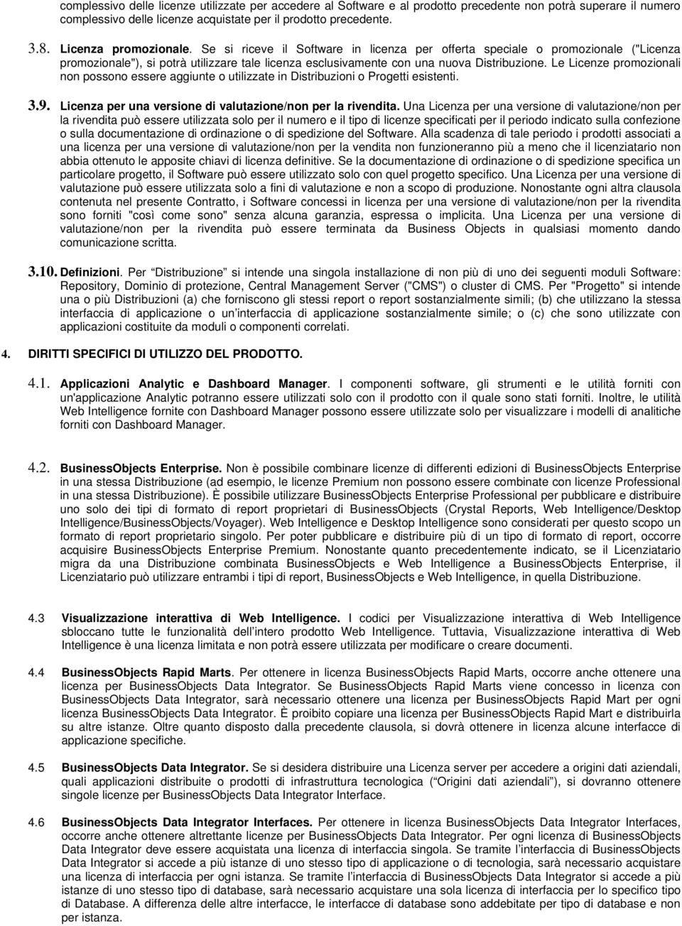 Le Licenze promozionali non possono essere aggiunte o utilizzate in Distribuzioni o Progetti esistenti. 3.9. Licenza per una versione di valutazione/non per la rivendita.