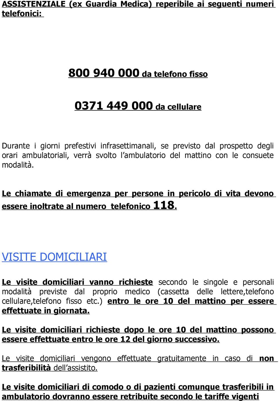 Le chiamate di emergenza per persone in pericolo di vita devono essere inoltrate al numero telefonico 118.