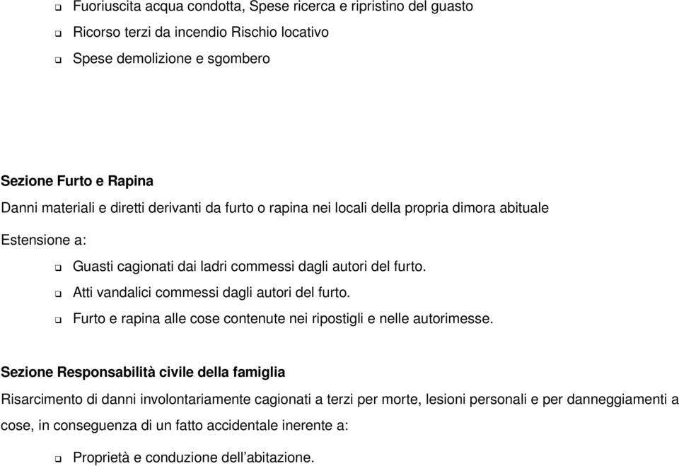 Atti vandalici commessi dagli autori del furto. Furto e rapina alle cose contenute nei ripostigli e nelle autorimesse.