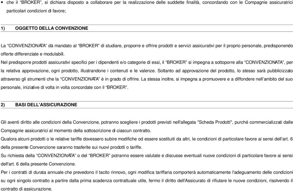 Nel predisporre prodotti assicurativi specifici per i dipendenti e/o categorie di essi, il BROKER si impegna a sottoporre alla CONVENZIONATA, per la relativa approvazione, ogni prodotto,