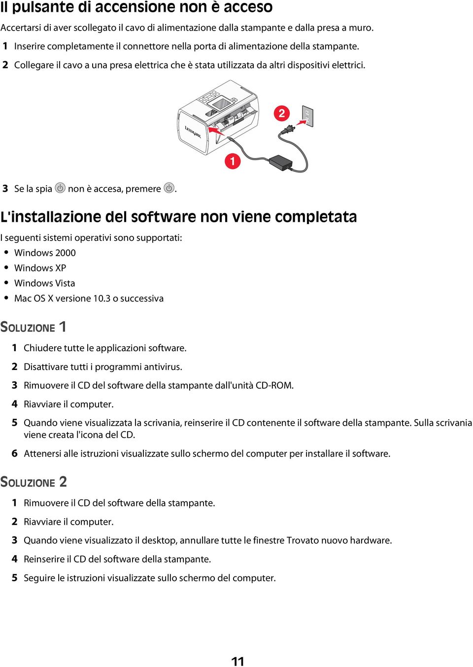 3 Se la spia non è accesa, premere. L'installazione del software non viene completata I seguenti sistemi operativi sono supportati: Windows 2000 Windows XP Windows Vista Mac OS X versione 10.