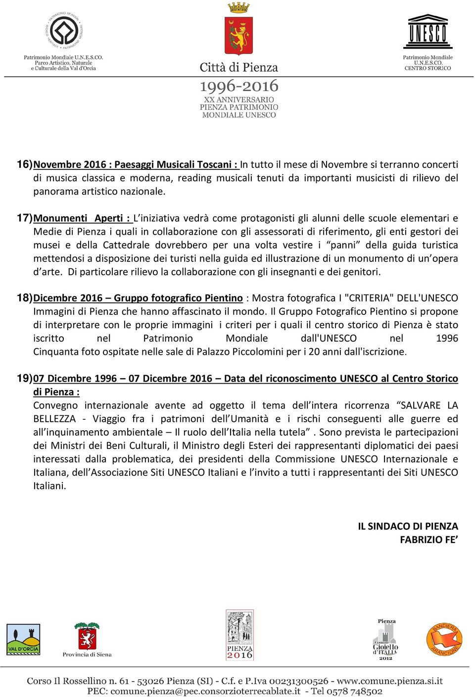 17) Monumenti Aperti : L iniziativa vedrà come protagonisti gli alunni delle scuole elementari e Medie di Pienza i quali in collaborazione con gli assessorati di riferimento, gli enti gestori dei