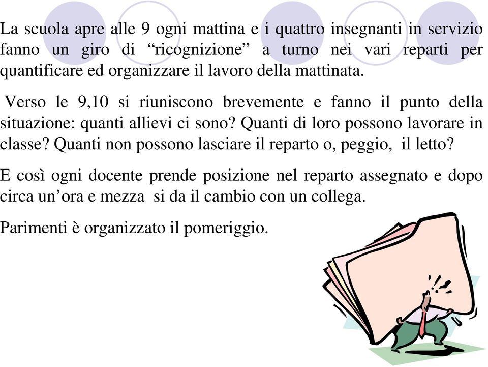 Verso le 9,10 si riuniscono brevemente e fanno il punto della situazione: quanti allievi ci sono?