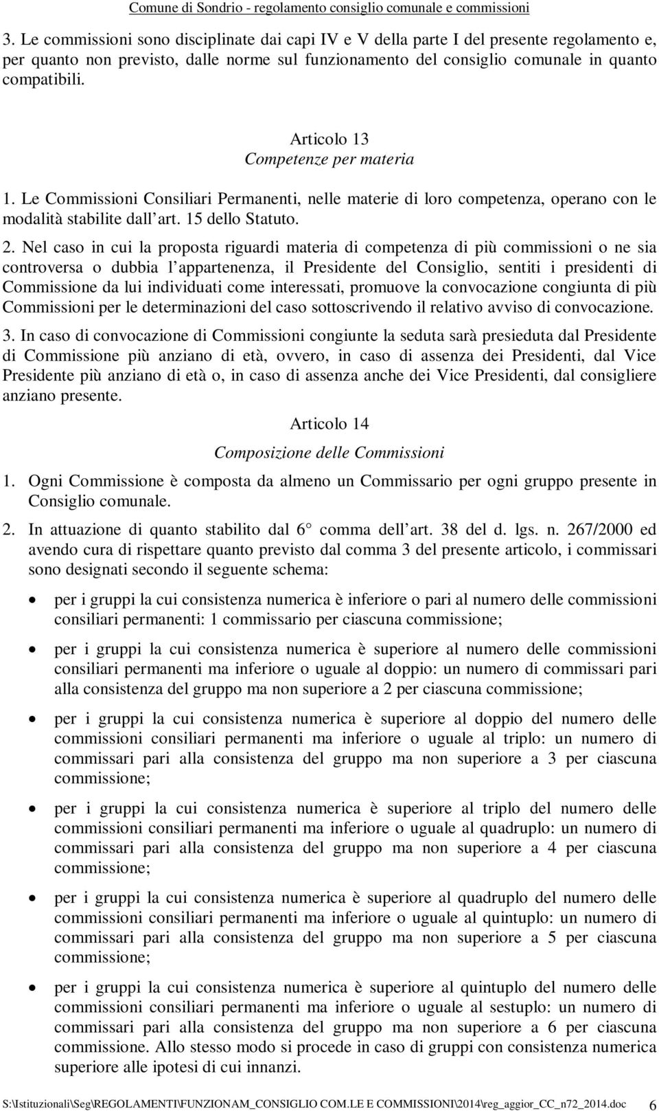 Nel caso in cui la proposta riguardi materia di competenza di più commissioni o ne sia controversa o dubbia l appartenenza, il Presidente del Consiglio, sentiti i presidenti di Commissione da lui