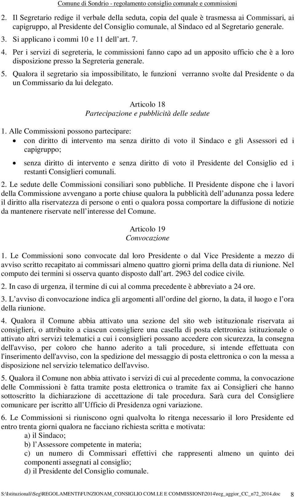 Qualora il segretario sia impossibilitato, le funzioni verranno svolte dal Presidente o da un Commissario da lui delegato. Articolo 18 Partecipazione e pubblicità delle sedute 1.