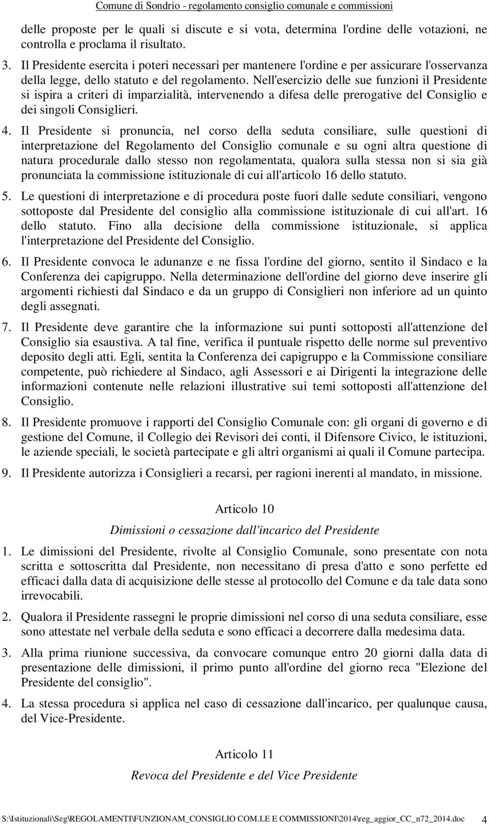 Nell'esercizio delle sue funzioni il Presidente si ispira a criteri di imparzialità, intervenendo a difesa delle prerogative del Consiglio e dei singoli Consiglieri. 4.