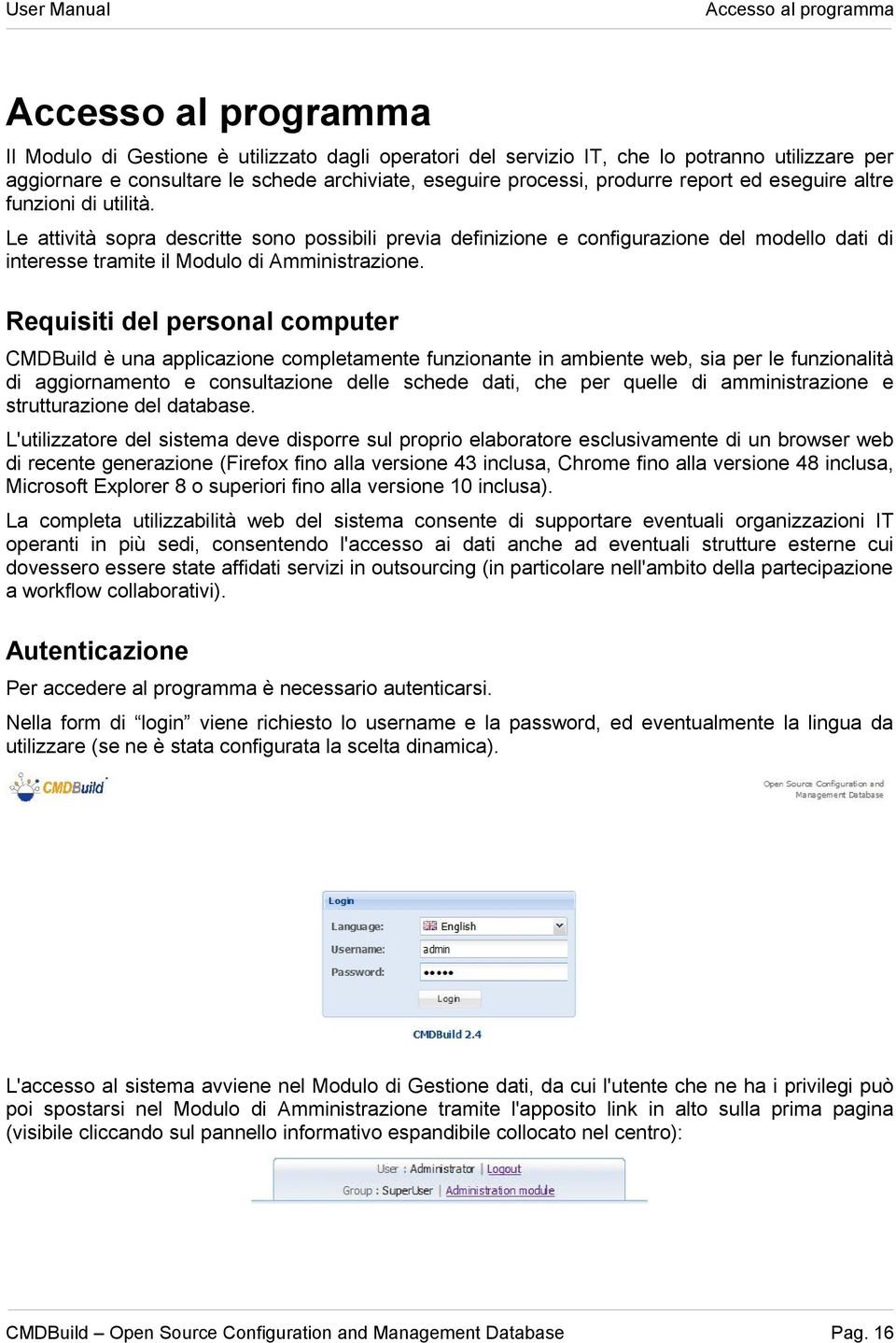 Le attività sopra descritte sono possibili previa definizione e configurazione del modello dati di interesse tramite il Modulo di Amministrazione.