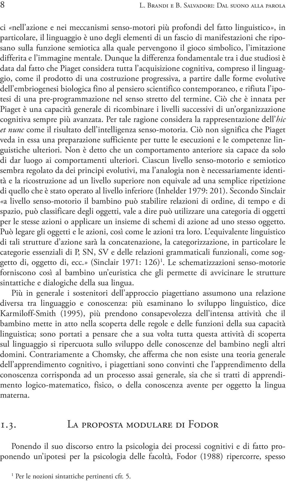 che riposano sulla funzione semiotica alla quale pervengono il gioco simbolico, l imitazione differita e l immagine mentale.