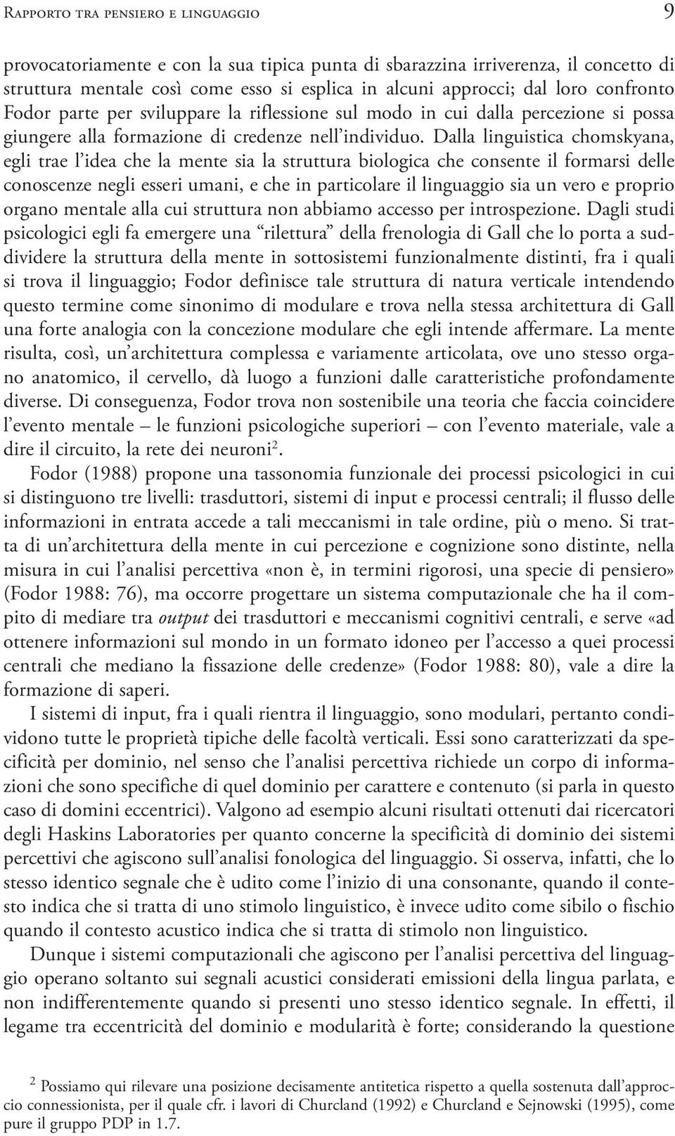 Dalla linguistica chomskyana, egli trae l idea che la mente sia la struttura biologica che consente il formarsi delle conoscenze negli esseri umani, e che in particolare il linguaggio sia un vero e