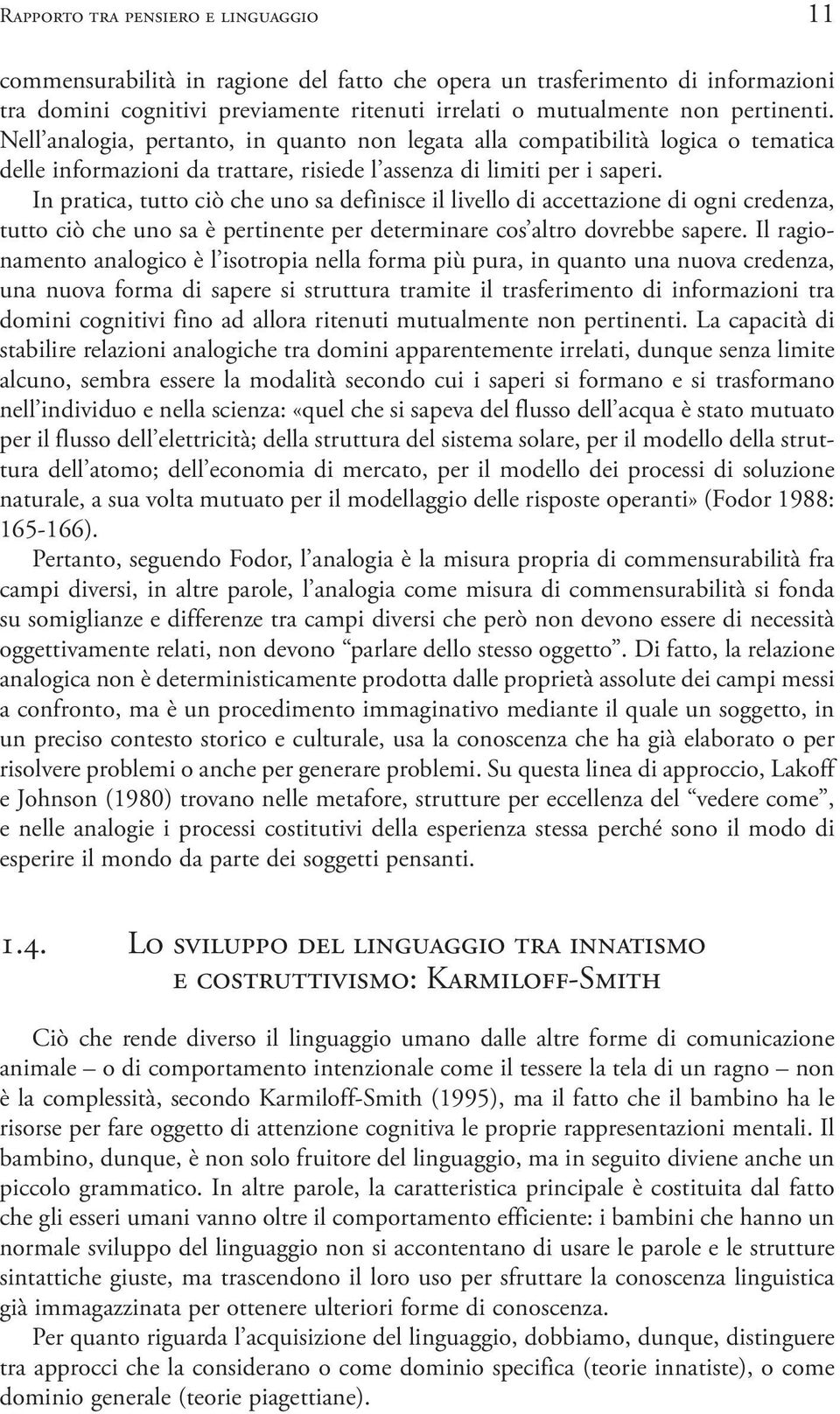 In pratica, tutto ciò che uno sa definisce il livello di accettazione di ogni credenza, tutto ciò che uno sa è pertinente per determinare cos altro dovrebbe sapere.