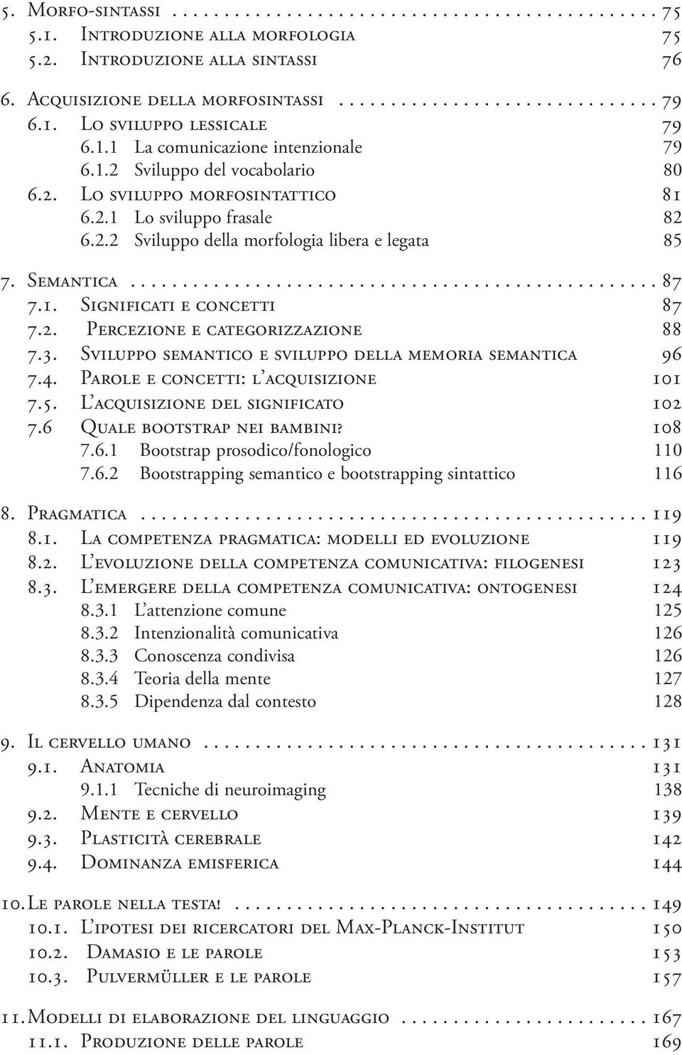 Semantica................................................... 87 7.1. Significati e concetti 87 7.2. Percezione e categorizzazione 88 7.3. Sviluppo semantico e sviluppo della memoria semantica 96 7.4.