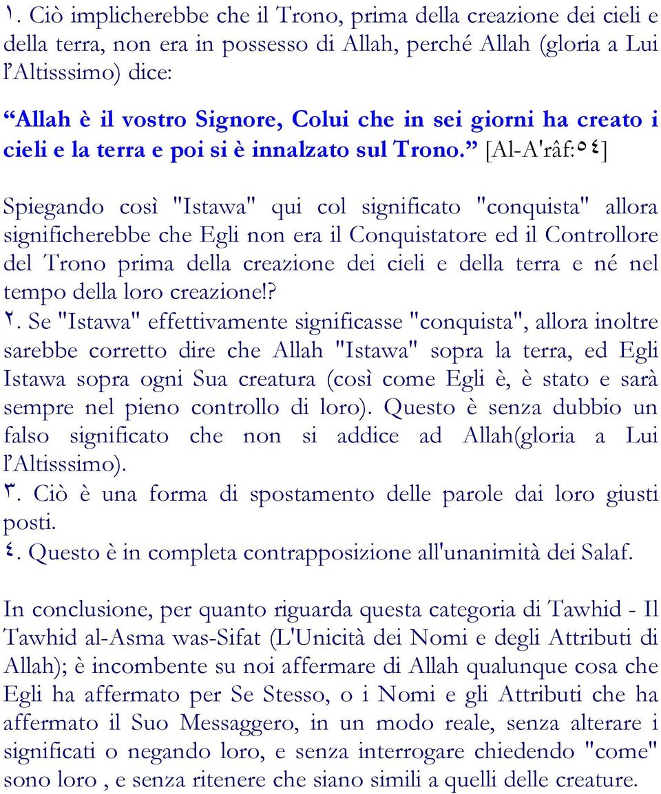 [Al-A'râf:٥٤] Spiegando così "Istawa" qui col significato "conquista" allora significherebbe che Egli non era il Conquistatore ed il Controllore del Trono prima della creazione dei cieli e della