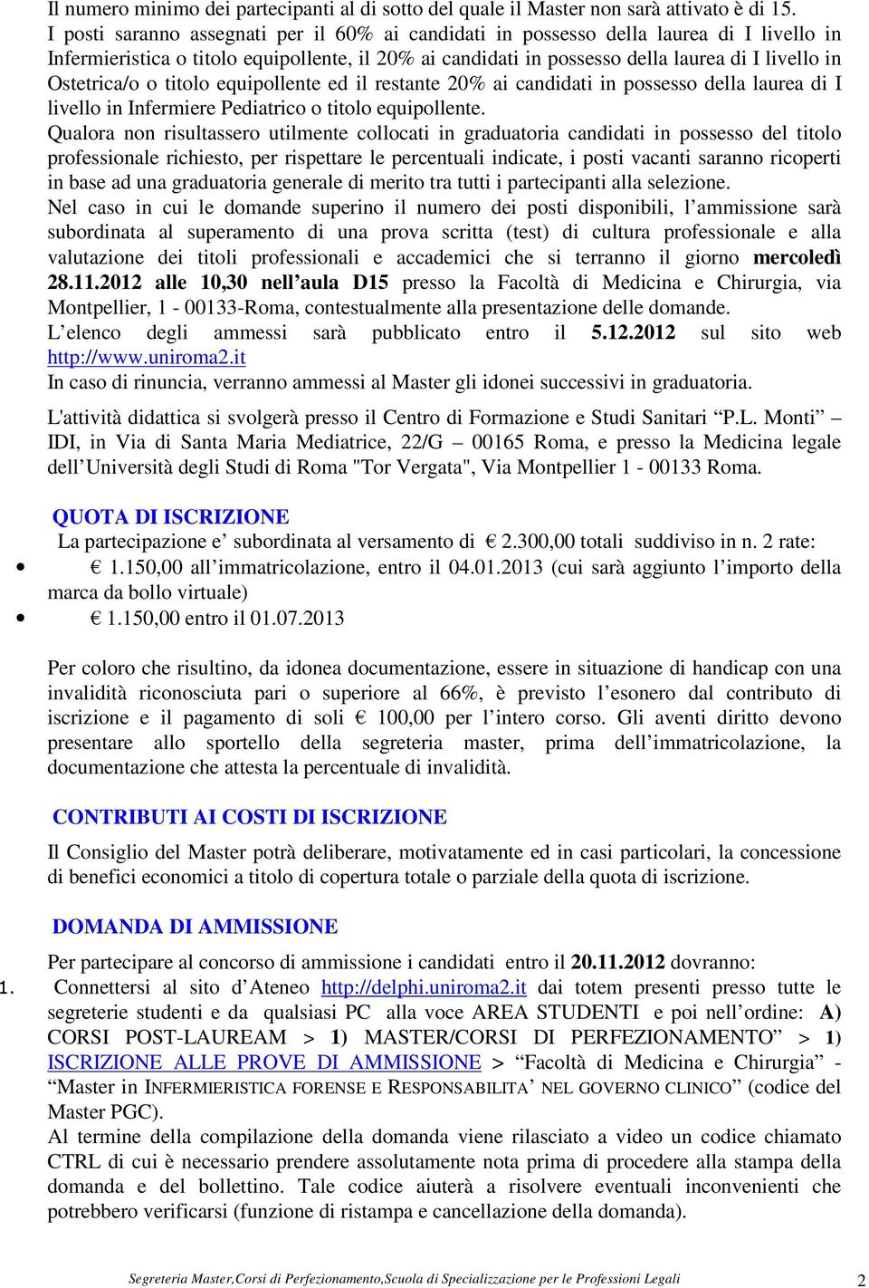 Ostetrica/o o titolo equipollente ed il restante 20% ai candidati in possesso della laurea di I livello in Infermiere Pediatrico o titolo equipollente.