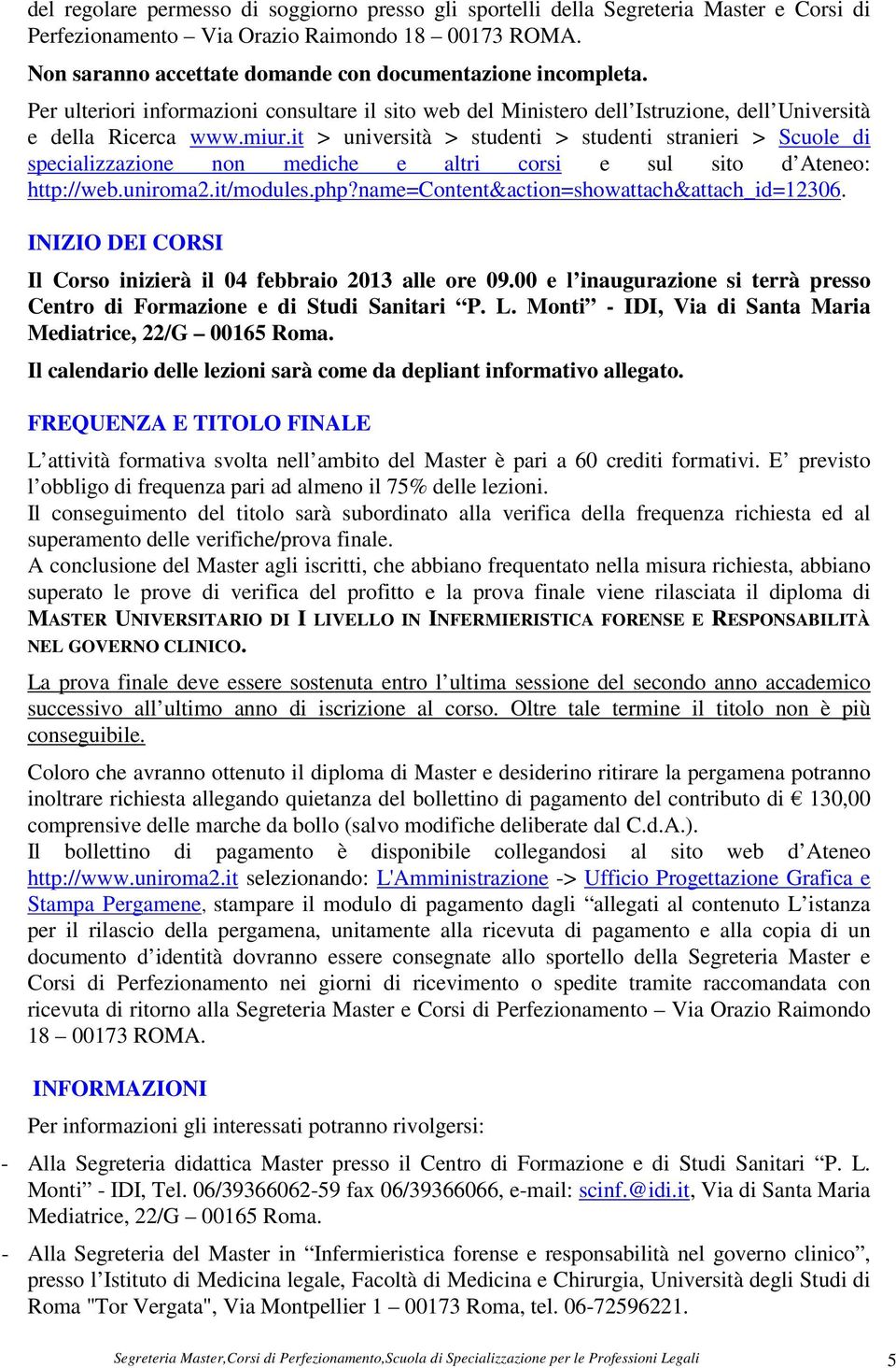 it > università > studenti > studenti stranieri > Scuole di specializzazione non mediche e altri corsi e sul sito d Ateneo: http://web.uniroma2.it/modules.php?