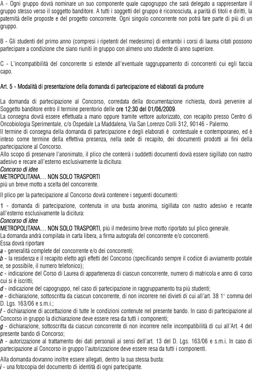 B - Gli studenti del primo anno (compresi i ripetenti del medesimo) di entrambi i corsi di laurea citati possono partecipare a condizione che siano riuniti in gruppo con almeno uno studente di anno