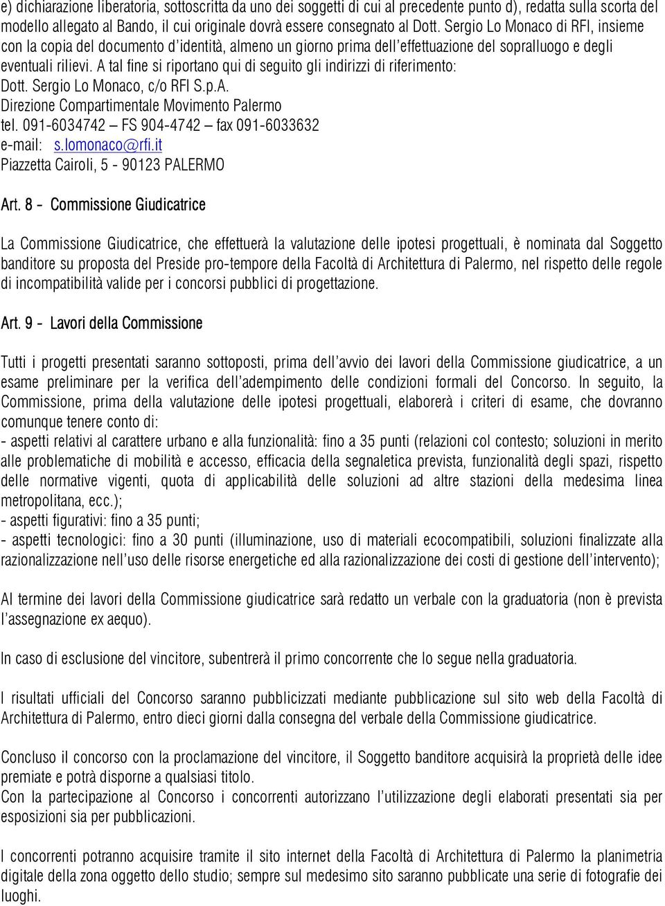 A tal fine si riportano qui di seguito gli indirizzi di riferimento: Dott. Sergio Lo Monaco, c/o RFI S.p.A. Direzione Compartimentale Movimento Palermo tel.