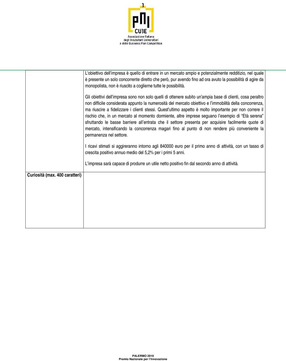 Gli obiettivi dell impresa sono non solo quelli di ottenere subito un ampia base di clienti, cosa peraltro non difficile considerata appunto la numerosità del mercato obiettivo e l immobilità della