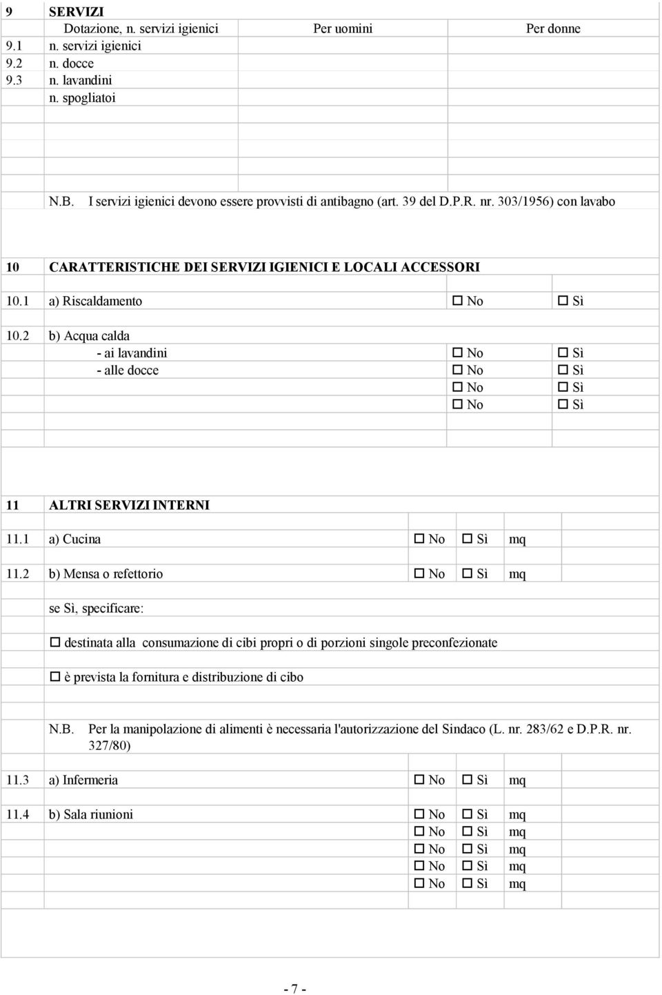 2 b) Acqua calda - ai lavandini o No o Sì - alle docce o No o Sì o No o Sì o No o Sì 11 ALTRI SERVIZI INTERNI 11.1 a) Cucina o No o Sì mq 11.