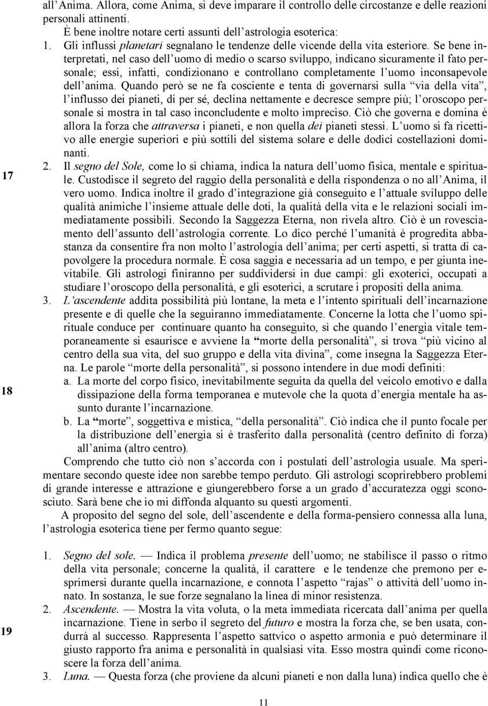 Se bene interpretati, nel caso dell uomo di medio o scarso sviluppo, indicano sicuramente il fato personale; essi, infatti, condizionano e controllano completamente l uomo inconsapevole dell anima.