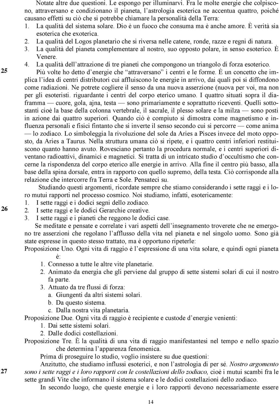 Terra: 1. La qualità del sistema solare. Dio è un fuoco che consuma ma è anche amore. È verità sia esoterica che exoterica. 2.