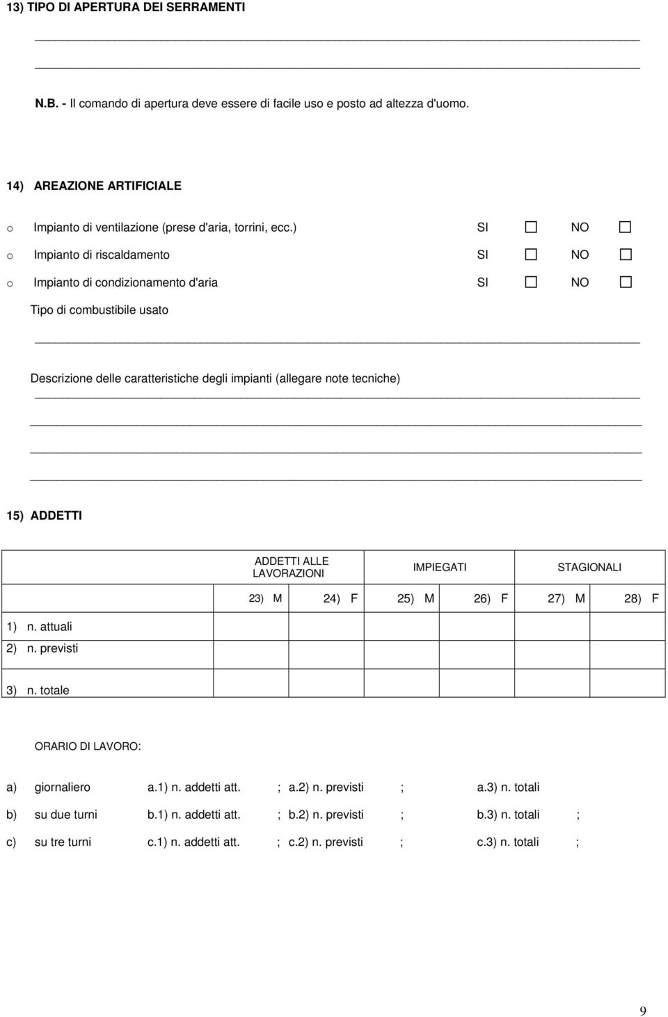 ) SI NO o Impianto di riscaldamento SI NO o Impianto di condizionamento d'aria SI NO Tipo di combustibile usato Descrizione delle caratteristiche degli impianti (allegare note tecniche) 15)