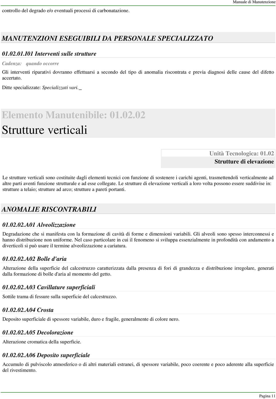 I01 Interventi sulle strutture Cadenza: quando occorre Gli interventi riparativi dovranno effettuarsi a secondo del tipo di anomalia riscontrata e previa diagnosi delle cause del difetto accertato.