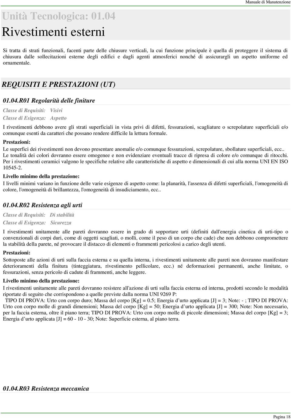 sollecitazioni esterne degli edifici e dagli agenti atmosferici nonché di assicurargli un aspetto uniforme ed ornamentale. REQUISITI E PRESTAZIONI (UT) 01.04.