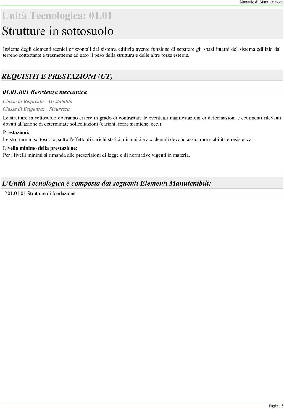 sottostante e trasmetterne ad esso il peso della struttura e delle altre forze esterne. REQUISITI E PRESTAZIONI (UT) 01.