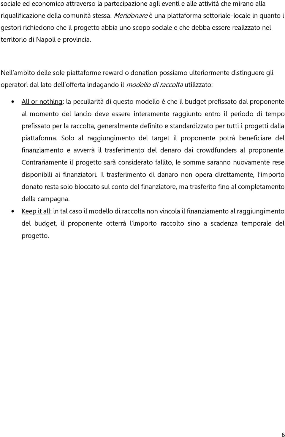 Nell ambito delle sole piattaforme reward o donation possiamo ulteriormente distinguere gli operatori dal lato dell offerta indagando il modello di raccolta utilizzato: All or nothing: la peculiarità