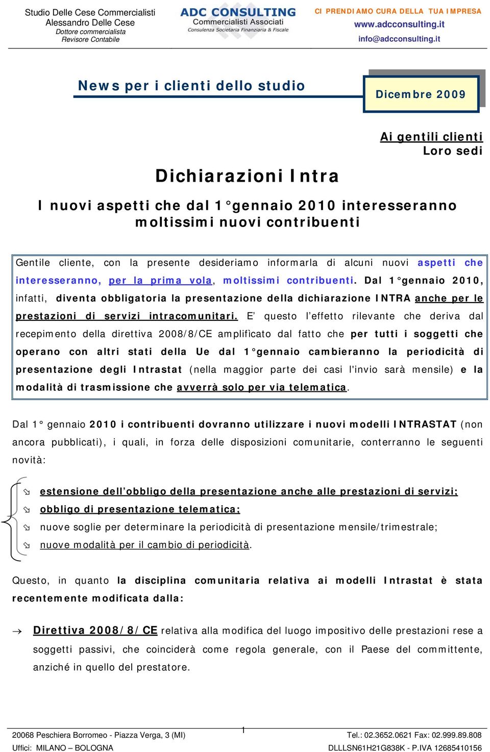 Dal 1 gennaio 2010, infatti, diventa obbligatoria la presentazione della dichiarazione INTRA anche per le prestazioni di servizi intracomunitari.