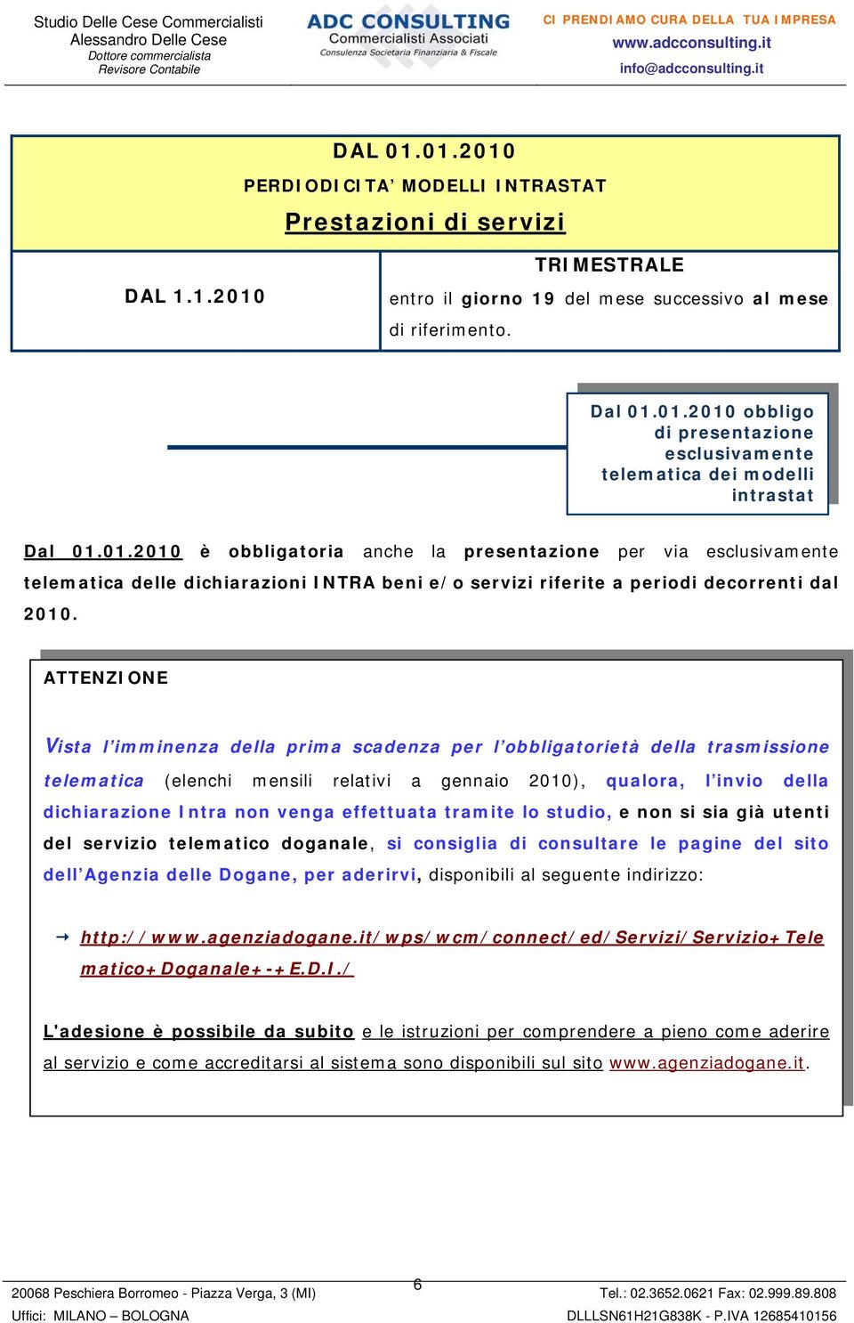 ATTENZIONE Vista l imminenza della prima scadenza per l obbligatorietà della trasmissione telematica (elenchi mensili relativi a gennaio 2010), qualora, l invio della dichiarazione Intra non venga