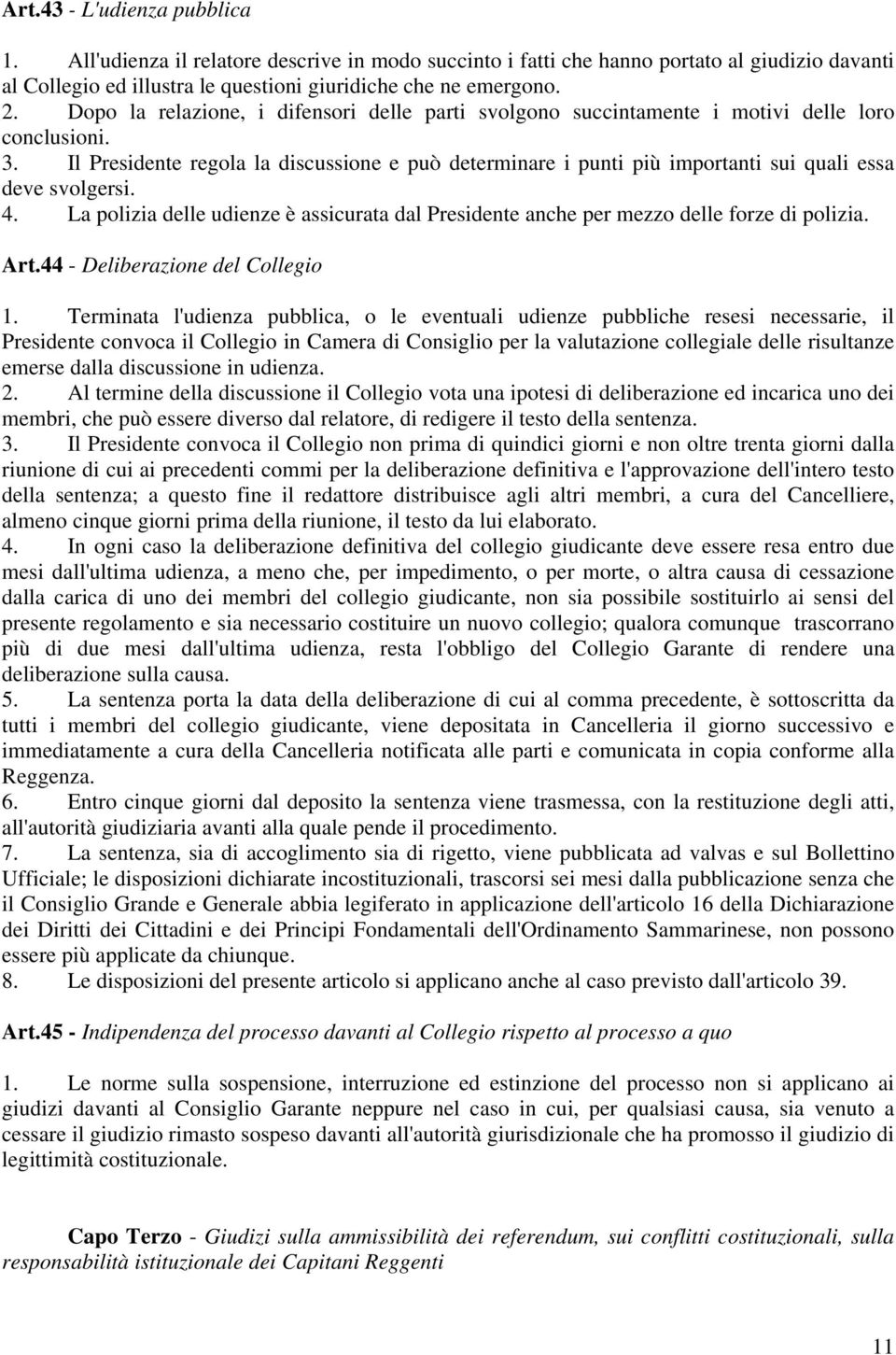 Il Presidente regola la discussione e può determinare i punti più importanti sui quali essa deve svolgersi. 4.