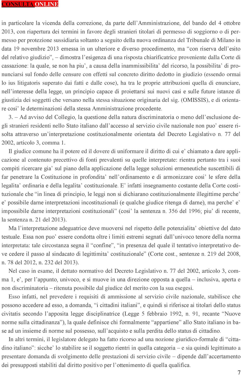 del relativo giudizio, dimostra l esigenza di una risposta chiarificatrice proveniente dalla Corte di cassazione: la quale, se non ha piu, a causa della inammissibilita del ricorso, la possibilita di