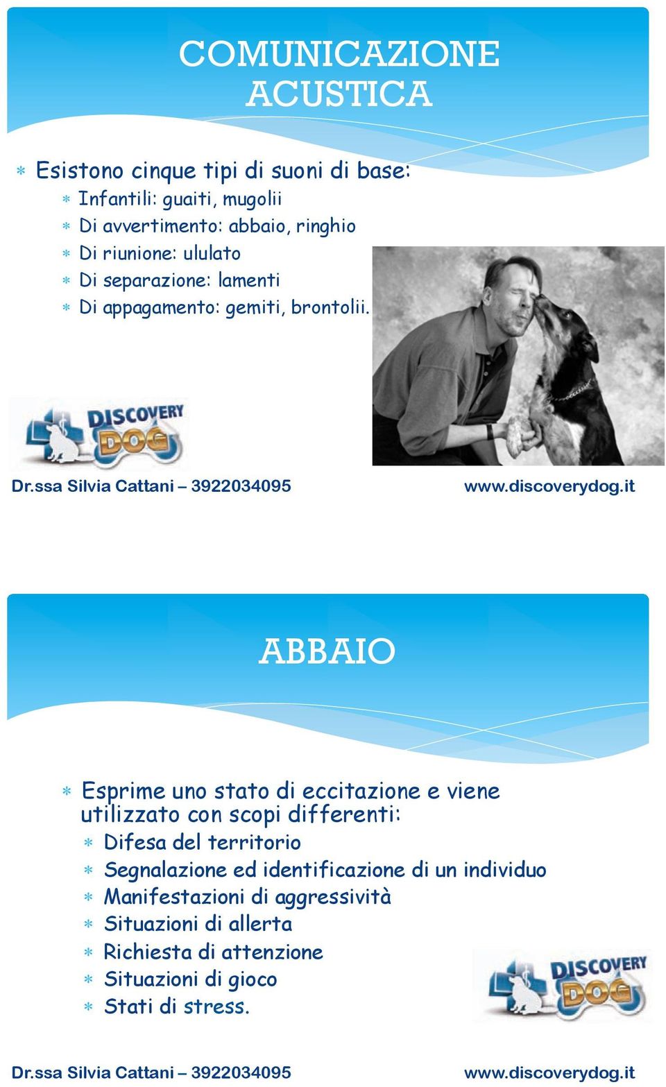 ABBAIO Esprime uno stato di eccitazione e viene utilizzato con scopi differenti: Difesa del territorio Segnalazione