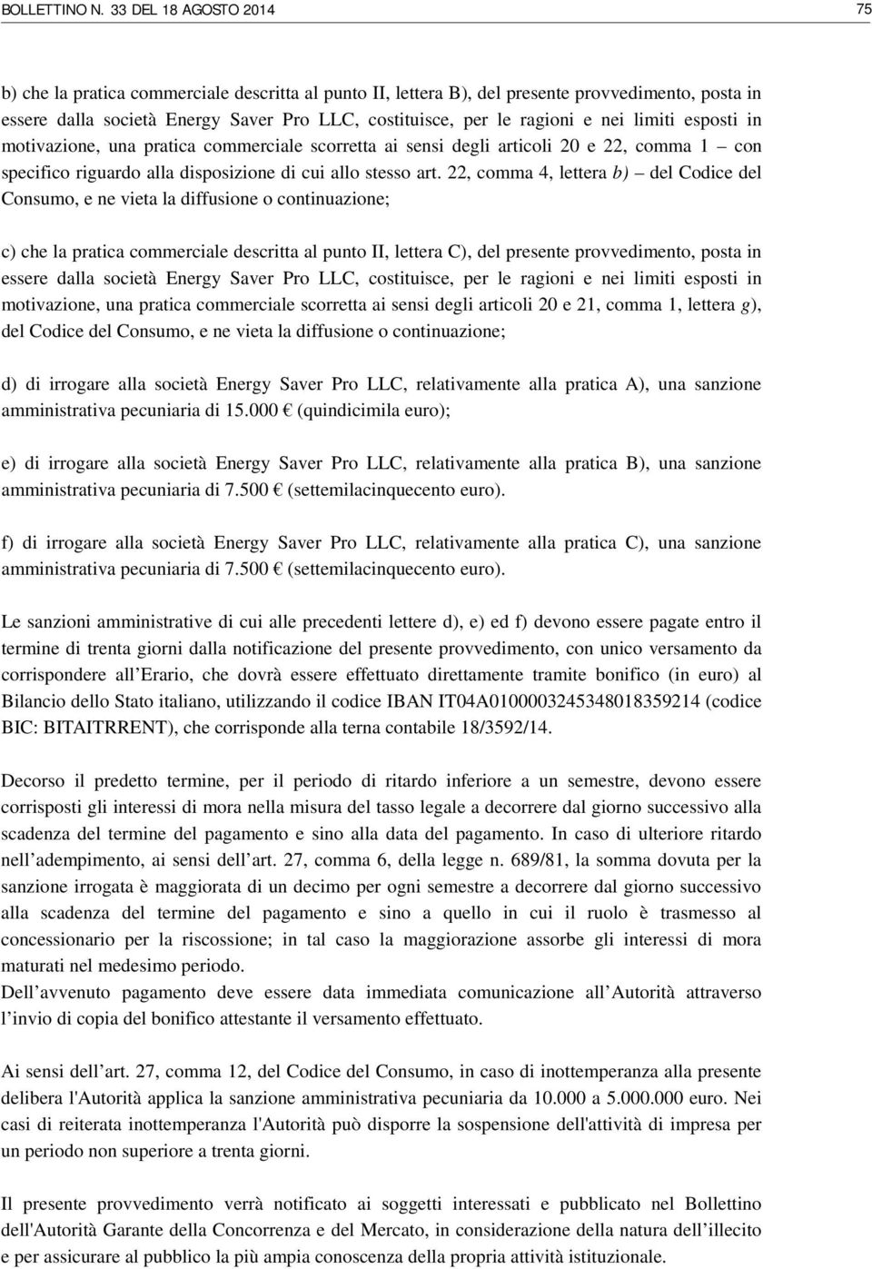 22, comma 4, lettera b) del Codice del Consumo, e ne vieta la diffusione o continuazione; c) che la pratica commerciale descritta al punto II, lettera C), del presente provvedimento, posta in essere